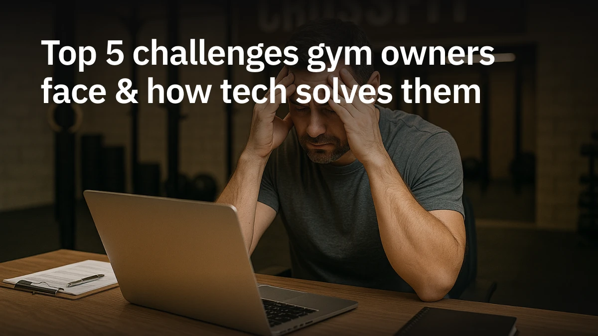 Top 5 challenges gym owners face and how tech solves them